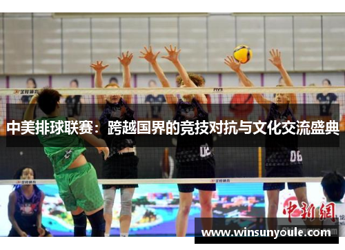 中美排球联赛：跨越国界的竞技对抗与文化交流盛典