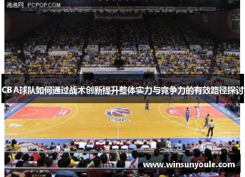 CBA球队如何通过战术创新提升整体实力与竞争力的有效路径探讨