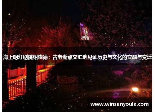海上明灯剧院绍森德：古老断点交汇地见证历史与文化的交融与变迁